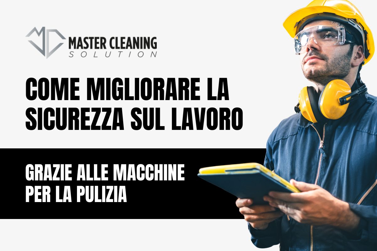 Come migliorare la sicurezza sul lavoro grazie alle macchine per la pulizia